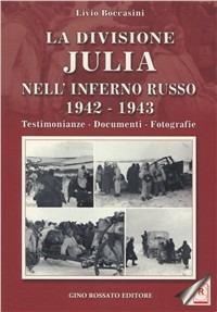 La divisione Julia nell'inferno russo 1942-1943. Testimonianze, documenti, fotografie - Livio Boccasini - Libro Rossato 1992 | Libraccio.it