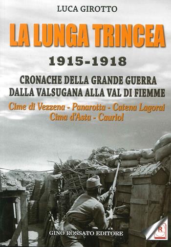 La lunga trincea. 1915-1918: cronache della grande guerra dalla Valsugana alla val di Fiemme... - Luca Girotto - Libro Rossato 2016 | Libraccio.it