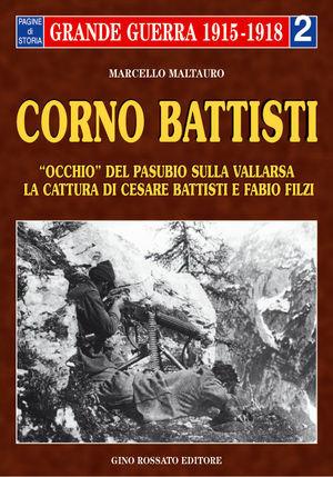 Corno Battisti. Occhio del Pasubio sulla Vallarsa. La cattura di Cesare Battisti e Fabio Filzi - Marcello Maltauro - Libro Rossato 1996, La grande guerra 1915-1918 | Libraccio.it