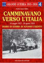 Camminavano verso l'Italia. 14 maggio 1917-18 agosto 1918: diario di guerra di Alfonso Ciliento