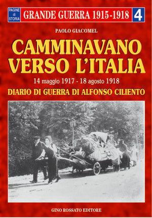 Camminavano verso l'Italia. 14 maggio 1917-18 agosto 1918: diario di guerra di Alfonso Ciliento - Paolo Giacomel - Libro Rossato 1997, La grande guerra 1915-1918 | Libraccio.it