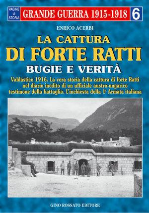 La cattura di forte «Ratti». Bugie e verità. Dal diario di un ufficiale austriaco e dall'inchiesta dei comandi italiani - Enrico Acerbi - Libro Rossato 1998, La grande guerra 1915-1918 | Libraccio.it