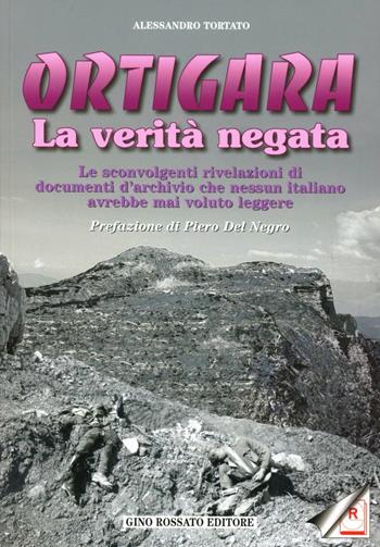 Ortigara: la verità negata. Le sconvolgenti rivelazioni di documenti d'archivio che nessun italiano avrebbe mai voluto leggere - Alessandro Tortato - Libro Rossato 2008 | Libraccio.it