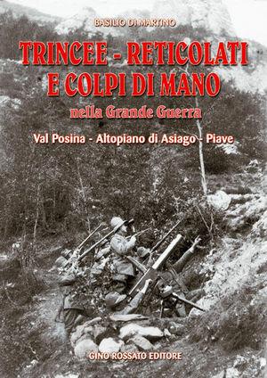 Trincee-reticolati e colpi di mano nella grande guerra. Val Posina-altopiano di Asiago-Piave - Basilio Di Martino - Libro Rossato 2000 | Libraccio.it