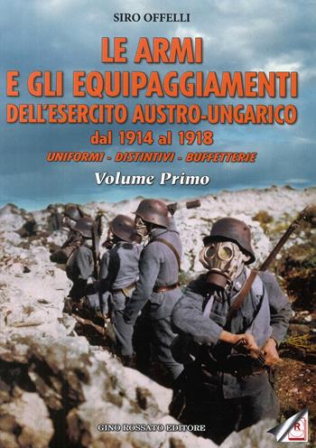 Le armi e gli equipaggiamenti dell'esercito austro-ungarico dal 1914 al 1918. Uniformi, distintivi, buffetterie - Siro Offelli - Libro Rossato 2008 | Libraccio.it