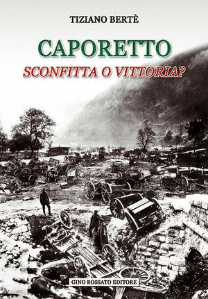 Caporetto sconfitta o vittoria? - Tiziano Bertè - Libro Rossato 2008 | Libraccio.it
