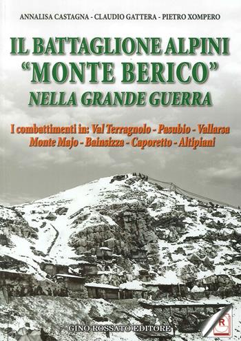 Il battaglione alpini «Monte Berico» nella grande guerra. I combattimenti in: val Terragnolo, Pasubio, Vallarsa, monte Majo, Bainsizza, Caporetto, altipiani - Annalisa Castagna, Claudio Gattera, Pietro Xompero - Libro Rossato 2016 | Libraccio.it