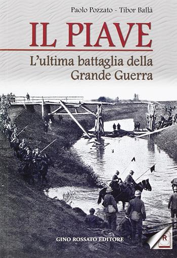 Il Piave. L'ultima battaglia della grande guerra - Paolo Pozzato, Tibor Balla - Libro Rossato 2005 | Libraccio.it