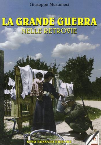 La grande guerra nelle retrovie - Giuseppe Musumeci - Libro Rossato 2007 | Libraccio.it
