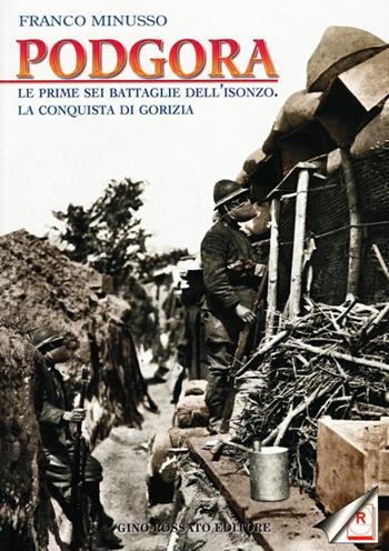 Podgora. Le prime sei battaglie dell'Isonzo. La conquista di Gorizia - Franco Minusso - Libro Rossato 2008 | Libraccio.it