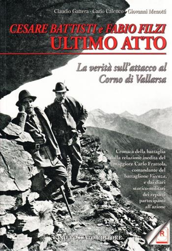 Cesare Battisti e Fabio Filzi ultimo atto. La verità sull'attacco al corno di Vallarsa - Claudio Gattera, Carlo Calenco, Giovanni Menotti - Libro Rossato 2008 | Libraccio.it