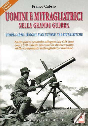 Uomini e mitragliatrici nella grande guerra. Storia, armi, luoghi, evoluzione, caratteristiche. Vol. 1 - Franco Cabrio - Libro Rossato 2008 | Libraccio.it