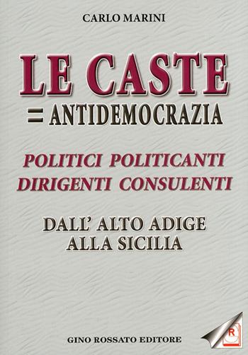 «Le caste = antidemocrazia». Politici politicanti dirigenti consulenti dall'Alto Adige alla Sicilia - Carlo Marini - Libro Rossato 2010 | Libraccio.it