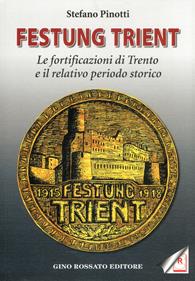 Festung Trient. Le fortificazioni di Trento e il relativo periodo storico - Stefano Pinotti - Libro Rossato 2011 | Libraccio.it