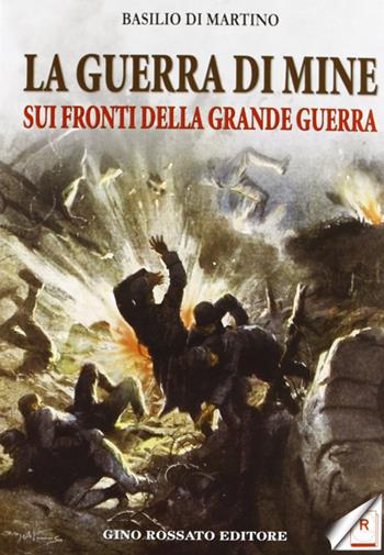 La guerra di mine sui fronti della Grande Guerra - Basilio Di Martino - Libro Rossato 2012 | Libraccio.it