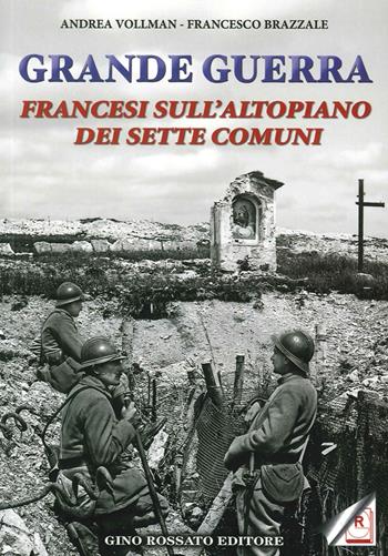 Grande guerra. Francesi sull'altopiano dei sette comuni - Andrea Vollmann, Francesco Brazzale - Libro Rossato 2015 | Libraccio.it