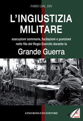 L' ingiustizia militare. Esecuzioni sommarie, fucilazioni e punizioni nella fila del Regio esercito durante la grande guerra