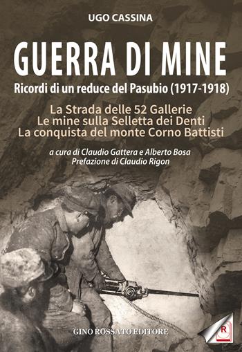 Guerra di mine. Ricordi di un reduce del Pasubio (1917-1918). La strada delle 52 gallerie. Le mine sulla Selletta dei Denti. La conquista del monte Corno Battisti - Ugo Cassina - Libro Rossato 2018 | Libraccio.it