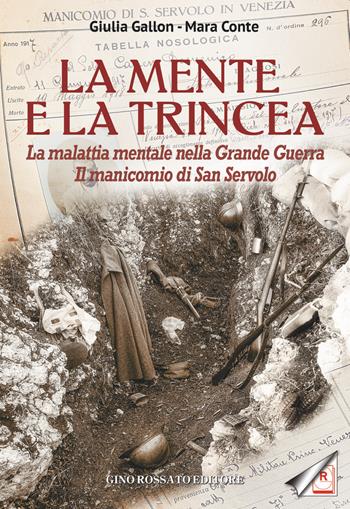 La mente e la trincea. La malattia mentale nella Grande Guerra. Il manicomio di San Servolo - Giulia Gallon, Mara Conte - Libro Rossato 2020 | Libraccio.it