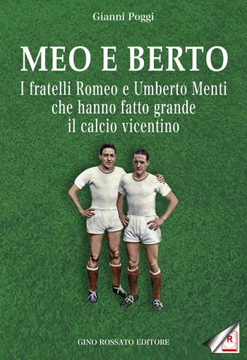 Meo e Berto. I fratelli Romeo e Umberto Menti che hanno fatto grande il calcio vicentino - Gianni Poggi - Libro Rossato 2022 | Libraccio.it