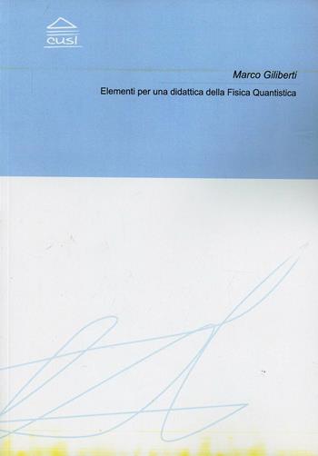 Elementi per una didattica della fisica quantistica - Marco Gilberti - Libro CUSL (Milano) 2007 | Libraccio.it