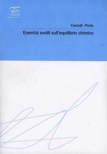 Esercizi svolti sull'equilibrio chimico - Alessandro Ceriotti, Francesca Porta - Libro CUSL (Milano) 2007 | Libraccio.it