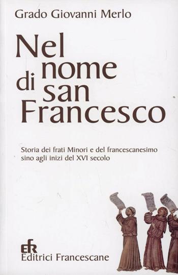 Nel nome di san Francesco. Storia dei frati minori e del francescanesimo sino agli inizi del XVI secolo - Grado Giovanni Merlo - Libro EFR 2012, Varia | Libraccio.it