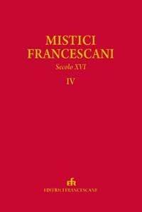 I mistici. Scritti dei mistici francescani (secolo XVI). Vol. 4  - Libro EFR 2010, Fonti e ricerche | Libraccio.it