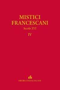 I mistici. Scritti dei mistici francescani (secolo XVI). Vol. 4  - Libro EFR 2010, Fonti e ricerche | Libraccio.it