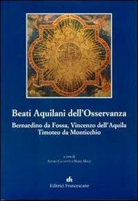 Beati Aquilani dell'Osservanza: Bernardino da Fossa, Vincenzo dell'Aq uila, Timoteo da Monticchio  - Libro EFR 2007, Biblioteca di frate Francesco | Libraccio.it