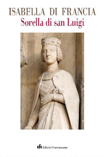 Isabella di Francia sorella di san Luigi  - Libro EFR 2023, Franciscalia | Libraccio.it