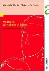 Mobbing. La violenza al lavoro - Vittorio Di Martino, Roberto De Santis - Libro Città Aperta 2003, Strumenti | Libraccio.it