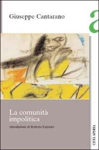 La comunità impolitica - Giuseppe Cantarano - Libro Città Aperta 2003, Saggi | Libraccio.it