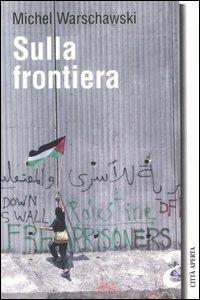 Sulla frontiera - Michel Warschawski - Libro Città Aperta 2003, Attraversamenti | Libraccio.it