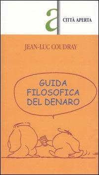 Guida filosofica del denaro - Jean-Luc Coudray - Libro Città Aperta 2003 | Libraccio.it