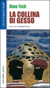 La collina di gesso - Dino Ticli - Libro Città Aperta 2004, Junior.Storie di questo mondo | Libraccio.it