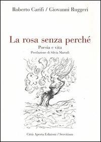 La rosa senza perché. Poesia e vita - Roberto Carifi, Giovanni Ruggeri - Libro Città Aperta 2004, Il granello di senape | Libraccio.it