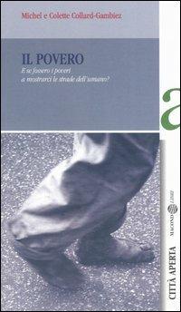 Il povero. E se fossero i poveri a mostrarci le strade del'umano? - Michel Collard, Colette Gambiez - Libro Città Aperta 2004, Narrazioni | Libraccio.it