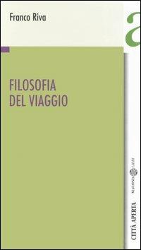 Filosofia del viaggio - Franco Riva - Libro Città Aperta 2005, Contributi | Libraccio.it