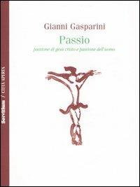 Passio. Passione di Gesù Cristo e passione dell'uomo - Gianni Gasparini - Libro Città Aperta 2007 | Libraccio.it