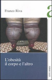 L' obesità il corpo e l'altro - Franco Riva - Libro Città Aperta 2007, Saggi | Libraccio.it