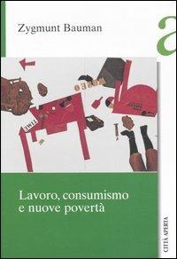 Lavoro, consumismo e nuove povertà - Zygmunt Bauman - Libro Città Aperta 2007, Saggi | Libraccio.it