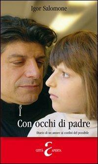 Con occhi di padre. Diario di un amore ai confini del possibile - Igor Salomone - Libro Città Aperta 2010, Le ali di Dedalo | Libraccio.it