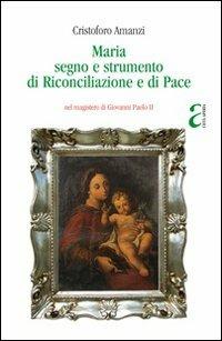 Maria, segno e strumento di riconciliazione e di pace nel magistero di Giovanni Paolo II - Cristoforo Amanzi - Libro Città Aperta 2010, Fuori collana | Libraccio.it