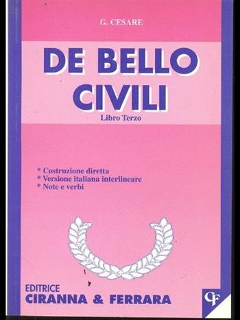 De bello civili. Libro 3° - Gaio Giulio Cesare - Libro Ciranna & Ferrara 1996, Traduzioni interlineari dal latino | Libraccio.it