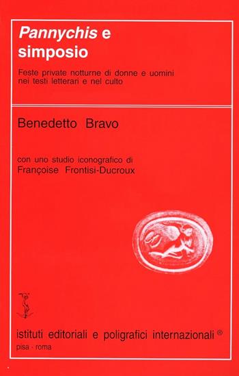 Pannychis e Simposio. Feste private notturne di donne e uomini nei testi letterari e nel culto - Benedetto Bravo - Libro Ist. Editoriali e Poligrafici 1997, Filologia e critica | Libraccio.it