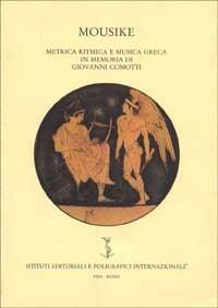 Mousike. Metrica ritmica e musica greca in memoria di Giovanni Comotti  - Libro Ist. Editoriali e Poligrafici 1995, Studi di metrica classica | Libraccio.it
