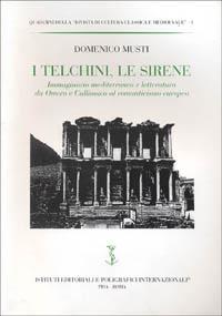 I telchini, le sirene. Immaginario mediterraneo e letteratura da Omero e Callimaco al Romanticismo europeo - Domenico Musti - Libro Ist. Editoriali e Poligrafici 1999, Rivista di cult. classica e medioev.Quad. | Libraccio.it