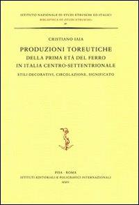 Produzioni toreutiche della prima età del ferro in Italia centro-settentrionale. Stili decorativi, circolazione, significato - Cristiano Iaia - Libro Ist. Editoriali e Poligrafici 2005, Biblioteca di Studi etruschi | Libraccio.it