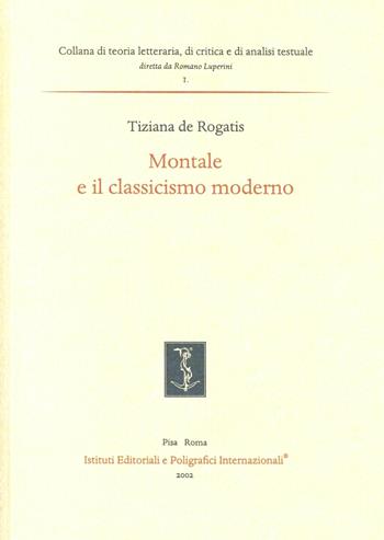 Montale e il classicismo moderno - Tiziana De Rogatis - Libro Ist. Editoriali e Poligrafici 2002, Coll. di teoria lett., di critica e anal. | Libraccio.it